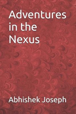 Adventures in the Nexus - Abhishek Joseph - cover