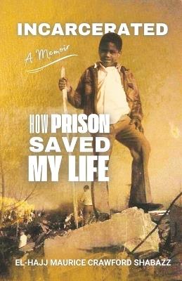 Incarcerated: How Prison Saved My Live - El-Hajj Maurice Crawford Shabazz - cover