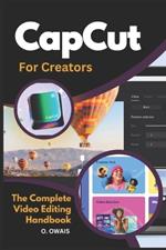 CapCut for Creators: The Ultimate Guide to Stunning Video Editing