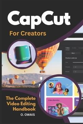 CapCut for Creators: The Ultimate Guide to Stunning Video Editing - O Owais - cover