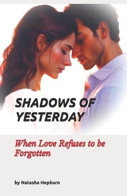 Shadows of Yesterday: When Love Refuses to be Forgotten - Natasha Hepburn - cover
