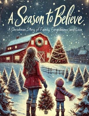 A Season To Believe: A Christmas Story of Family, Forgiveness, and Love - V G - cover