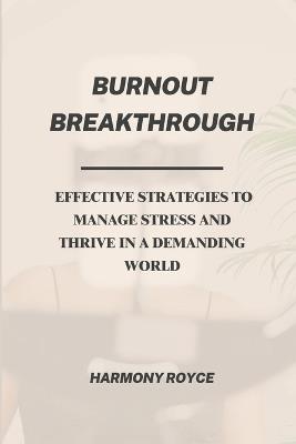 Burnout Breakthrough: Effective Strategies to Manage Stress and Thrive in a Demanding World - Harmony Royce - cover