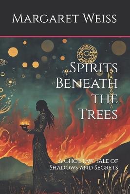 Spirits Beneath the Trees: A Choctaw Tale of Shadows and Secrets - Margaret Weiss - cover