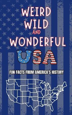 Weird, Wild and Wonderful USA: Fun Facts from America's History - Herman Cooper - cover