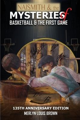 Naismith & the Mysteries of Basketball & the First Game: 135th Anniversary Edition - Merlyn Louis Brown - cover