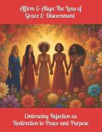 Affirm & Align The Lens of Grace & Discernment: Embracing Rejection as Redirection to Peace and Purpose