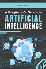 A Beginner's Guide to Artificial Intelligence: : 