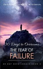 30 Days To Overcome The Fear Of Failure: A Step-By-Step Guide To Your Freedom