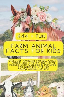 444+ Fun Farm Animal Facts for Kids: Discover Amazing Horses, Cows, Sheep, and Life on the Farm: Packed with Quizzes & Pictures - The Ultimate Gift for Young Animal Lovers - Rabea Hadi - cover
