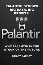 Palantir Stock's Big Data, Big Profits: Why Palantir Is the Stock of the Future