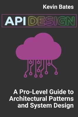 API Design: A Pro-Level Guide to Architectural Patterns and System Design - Kevin Bates - cover