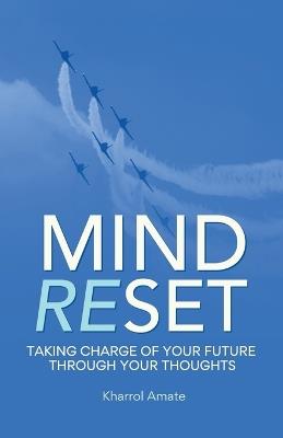 Mind Reset: Taking Control of Your Life Through Your Thoughts - Kharrol Amate - cover