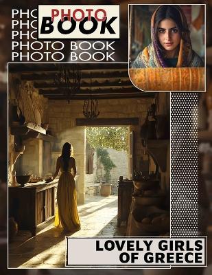 Lovely Girls Of Greece Photo Book: Explore 40 Stunning Images Showcasing The Beauty Of Greek Culture And Charm - David Bullock - cover