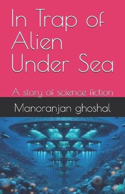 In Trap of Alien Under Sea: A story of science fiction - Manoranjan Ghoshal - cover