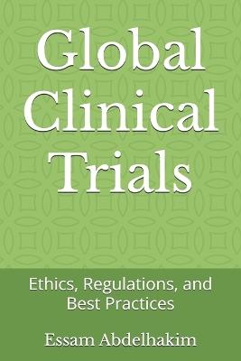 Global Clinical Trials: Ethics, Regulations, and Best Practices - Essam Abdelhakim - cover