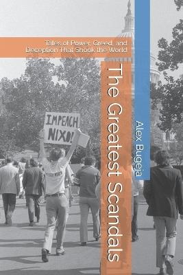 The Greatest Scandals: Tales of Power, Greed, and Deception That Shook the World - Alex Bugeja - cover