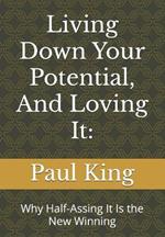 Living Down Your Potential, And Loving It: : Why Half-Assing It Is the New Winning
