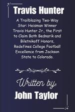 Travis Hunter: A Trailblazing Two-Way Star: Heisman Winner Travis Hunter Jr., the First to Claim Both Bednarik and Biletnikoff Honors, Redefines College Football Excellence from Jackson State