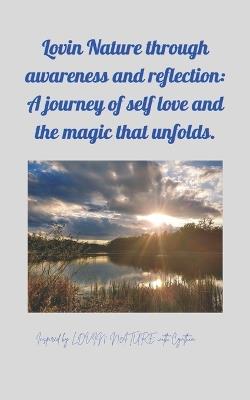 Lovin Nature through awareness and reflection: A journey of self love and the magic that unfolds.: Inspired by LOVIN' NATURE with Cynthia - Cynthia Unger - cover