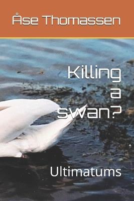 Killing a swan?: Ultimatums - Åse Thomassen - cover