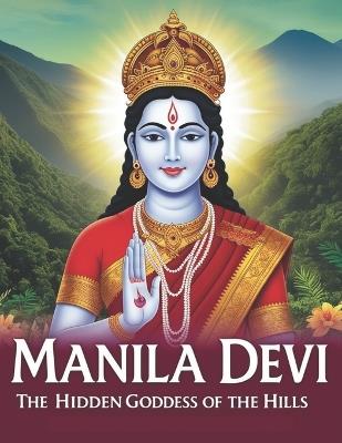 Manila Devi: The Hidden Goddess of the Hills - Swati Bisht - cover