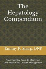 The Hepatology Compendium: Your Essential Guide to Mastering Liver Health and Disease Management