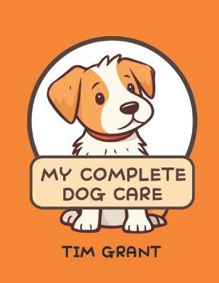 My Complete Dog Care - Tim Grant - cover