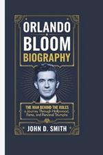 Orlando Bloom Biography: The Man Behind the Roles - A Journey Through Hollywood, Fame, and Personal Triumphs