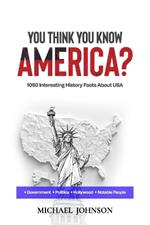 You think you know America?: 1050 Interesting History Facts About USA