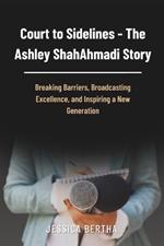 Court to Sidelines - The Ashley ShahAhmadi Story: Breaking Barriers, Broadcasting Excellence, and Inspiring a New Generation