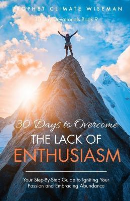 30 Days to Overcome The Lack of Enthusiasm: Your Step-By-Step Guide to Igniting Your Passion and Embracing Abundance - Prophet Climate Wiseman - cover