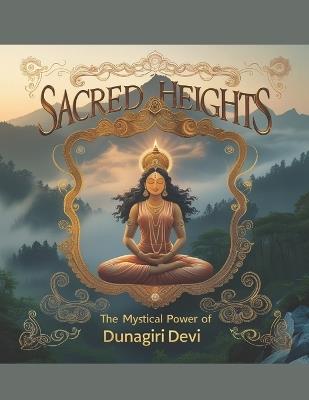 Sacred Heights: The Mystical Power of Dunagiri Devi - Swati Bisht - cover
