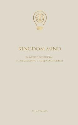 Kingdom Mind: 52 Week Devotional To Developing The Mind of Christ - Bible Study, Christian Book Gift for Men and Women - Ella Young - cover