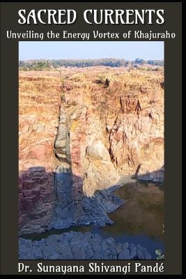 Sacred Currents: Unveiling the Energy Vortex of Khajuraho - Sunayana Shivangi Pandé - cover