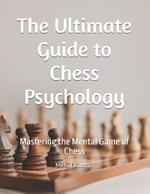 The Ultimate Guide to Chess Psychology: Mastering the Mental Game of Chess