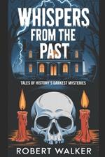 Whispers from the Past: Tales of History's Darkest Mysteries