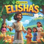 Elisha's Miracles: Bible Stories for Kids 5-10