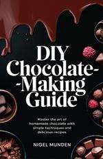 DIY Chocolate-Making Guide: Master the Art of Homemade Chocolate with Simple Techniques and Delicious Recipes