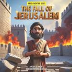 The Fall of Jerusalem: Bible Stories for Children 5-10