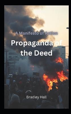 Propaganda of the Deed: A Manifesto of Action - Bradley Hall - cover