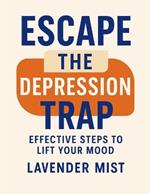 Escape the Depression Trap: Effective Steps to Lift Your Mood