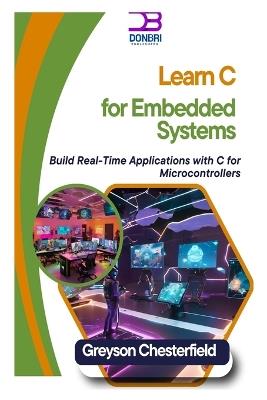 Learn C for Embedded Systems: Build Real-Time Applications with C for Microcontrollers - Greyson Chesterfield - cover