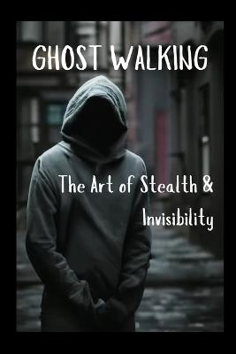 Ghost Walking The Art of Stealth & Invisibility - Diego Plazas - cover