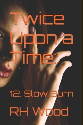Twice Upon a Time: 12. Slow Burn - Rh Wood - cover