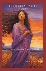 From Gleaning to Glory: The Transformative Journey of Ruth