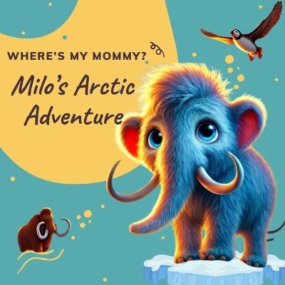 Where is my mommy?: Milo the Little Mammoth's Big Adventure! - Irina Ivanova - cover