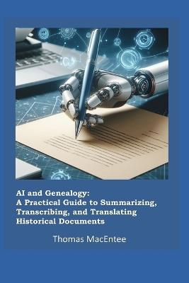 AI and Genealogy: A Practical Guide to Summarizing, Transcribing, and Translating Historical Documents - Thomas Macentee - cover