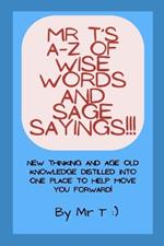 Mr T's A-Z of Wise Words and Sage Sayings!!!