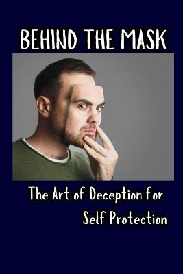 Behind the Mask: The Art of Deception for Self Protection - Diego Plazas - cover
